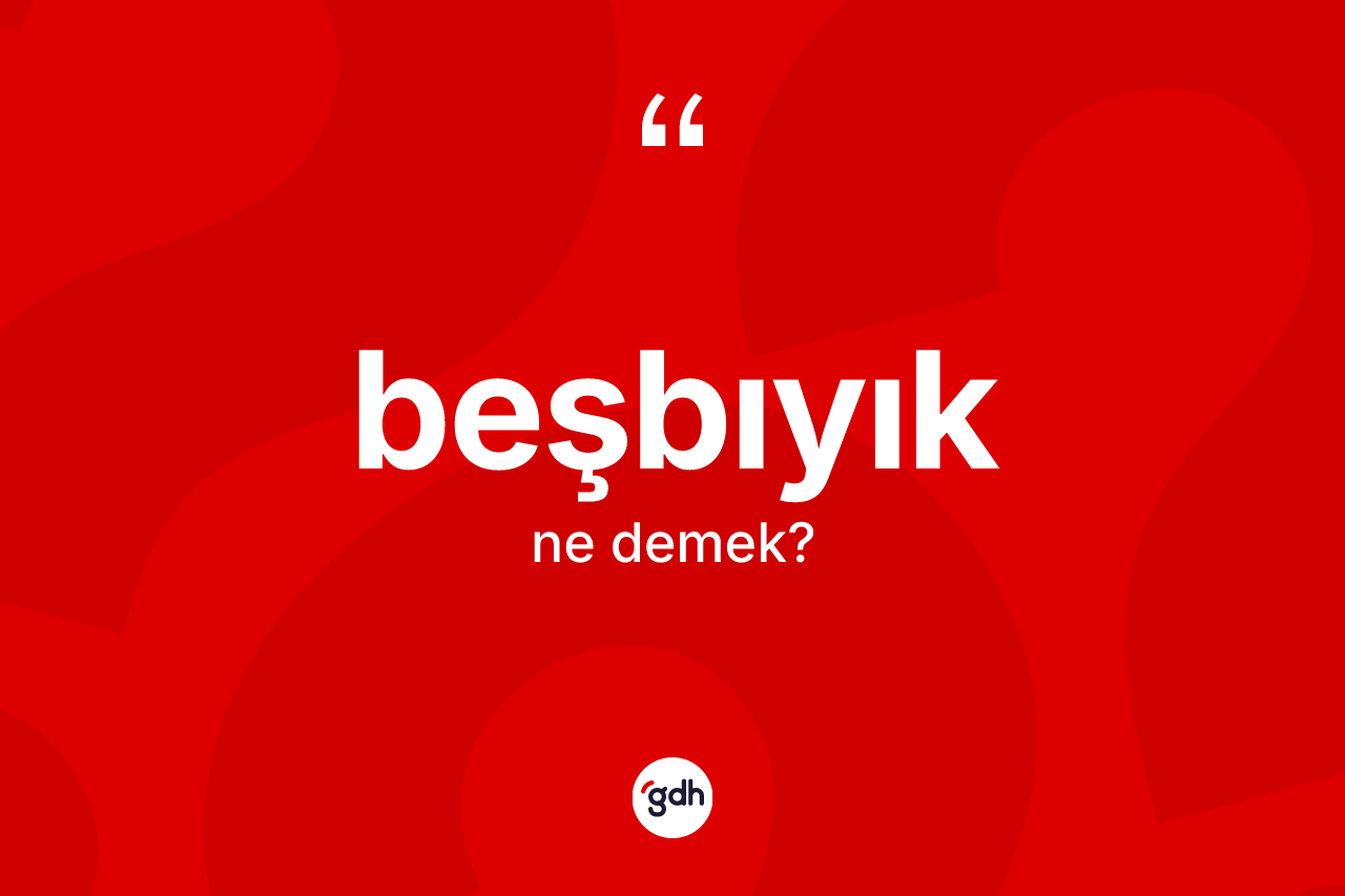 Beşbıyık kelimesi ne anlama gelir?