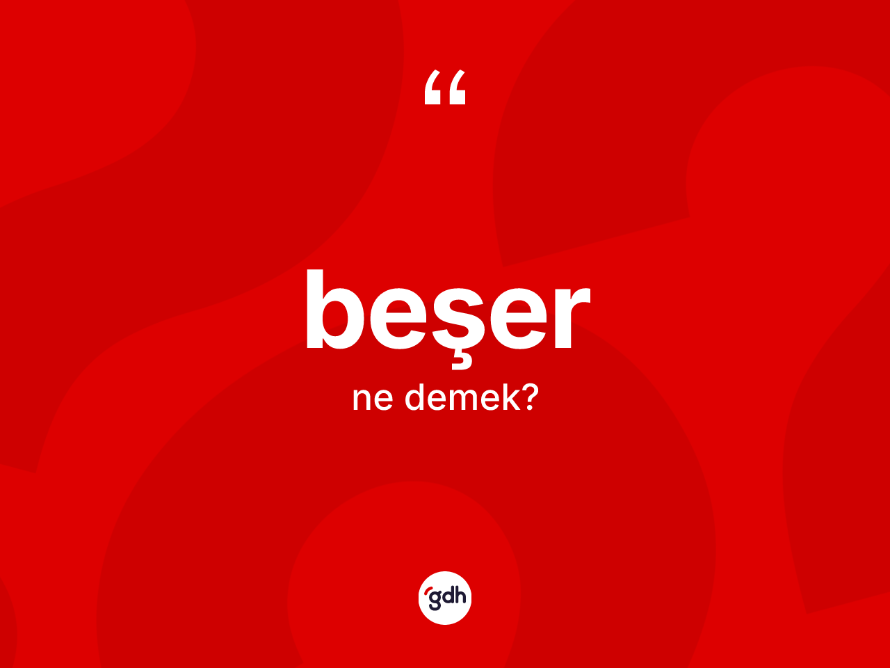 Beşer kelimesinin anlamı nedir? Beşerin sözlükteki anlamı nedir?