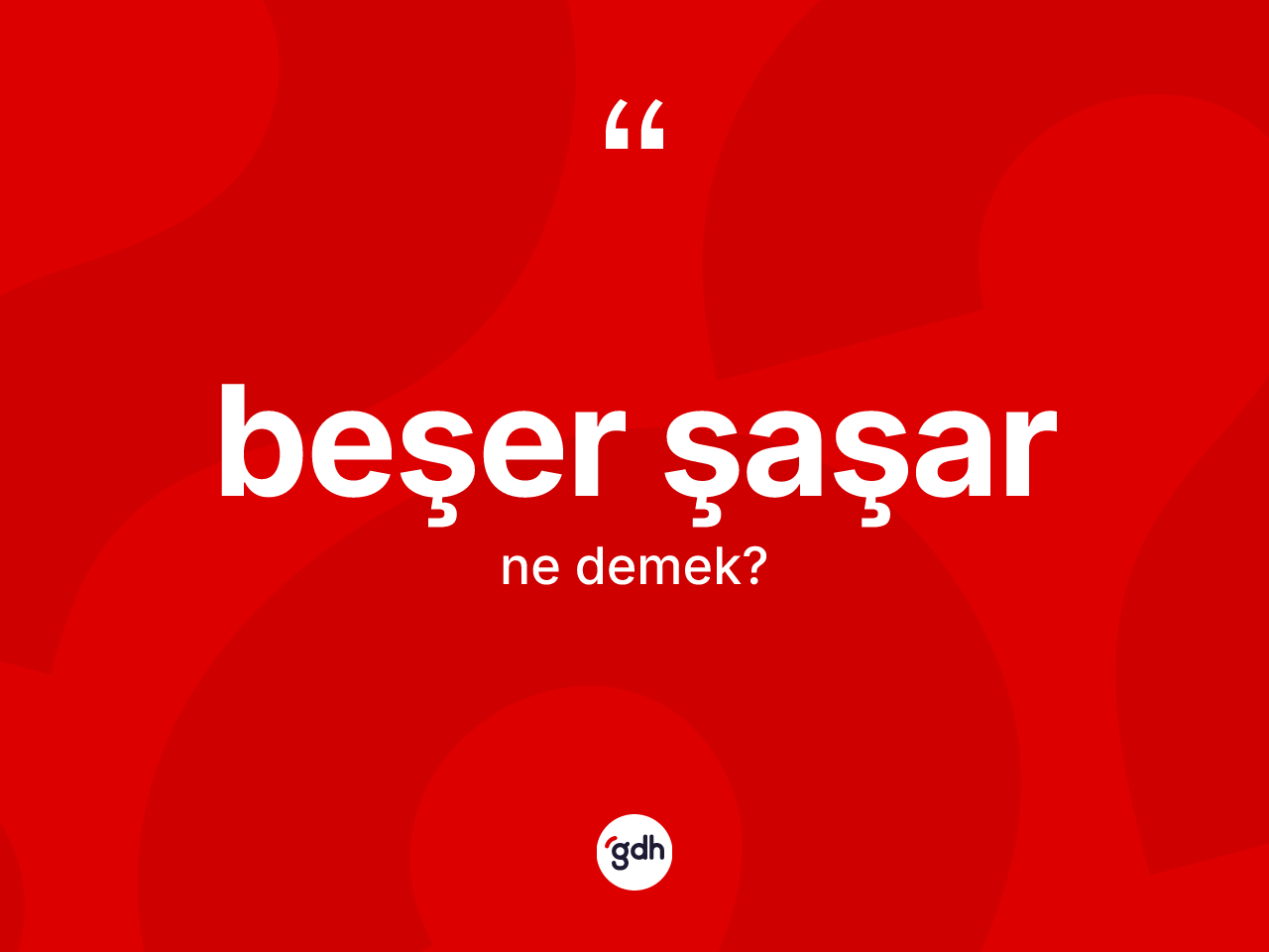 Beşer şaşar nedir? Beşer şaşar ifadesinin TDK anlamı nedir?