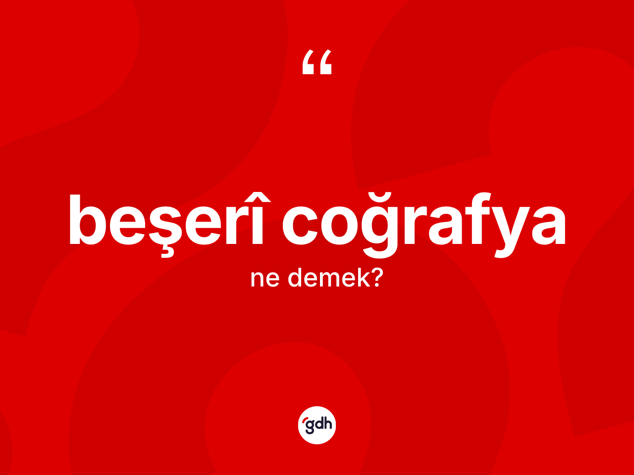 Beşerî coğrafya kelimesinin anlamı nedir? Beşerî coğrafyanın TDK'ya göre anlamı nedir?