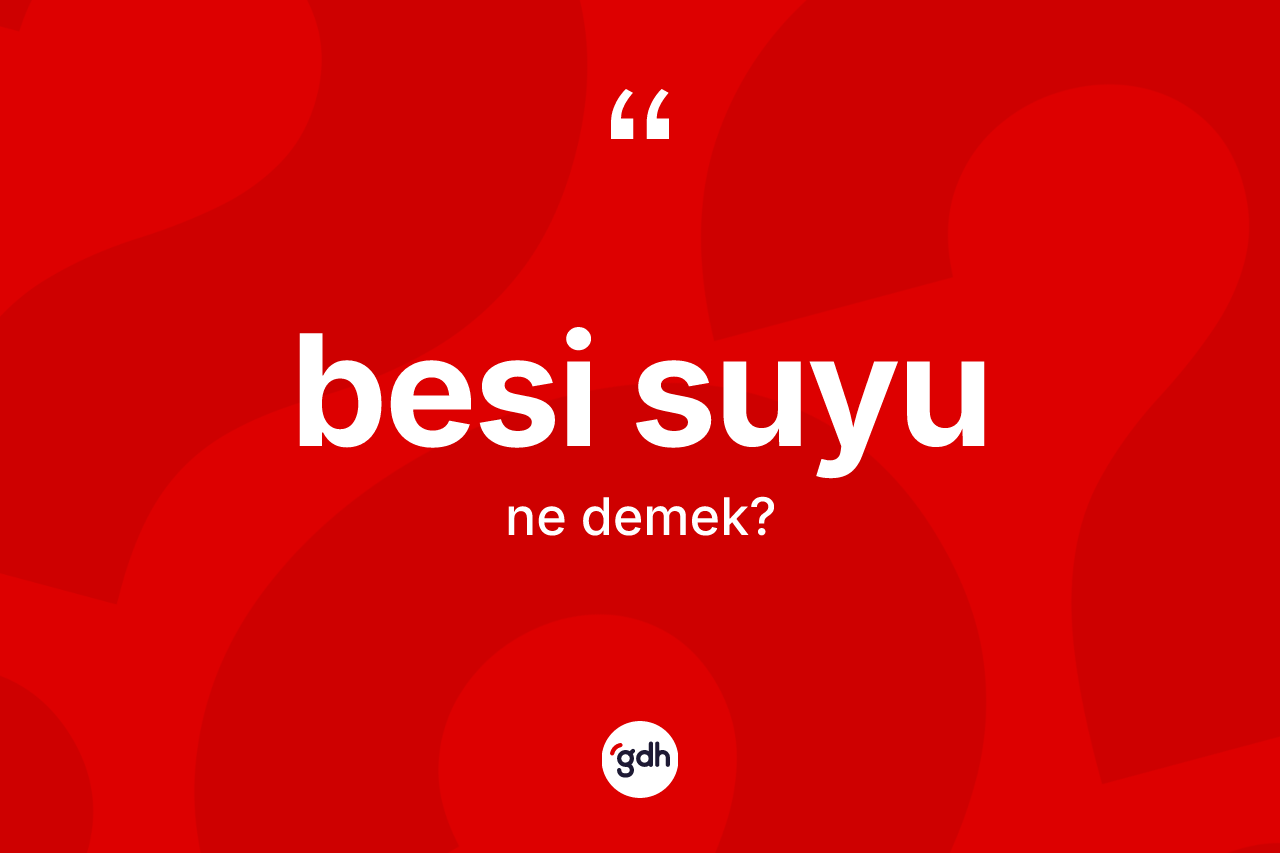 Besi suyu kelimesinin anlamı nedir?