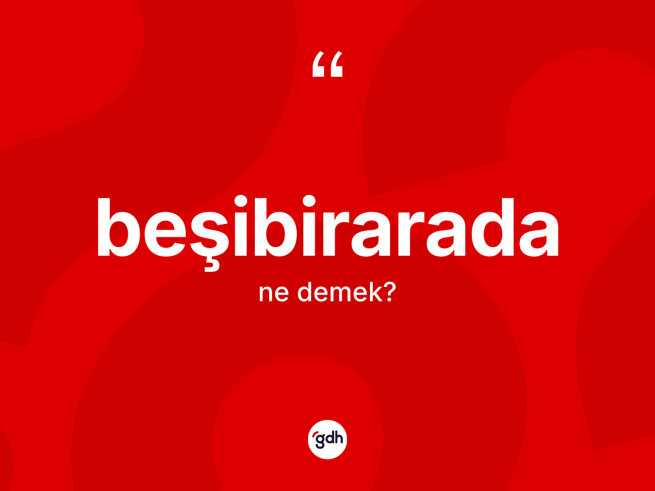 Beşibirarada kelimesi ne demek? Beşibirarada kelimesinin kaç farklı anlamı var?
