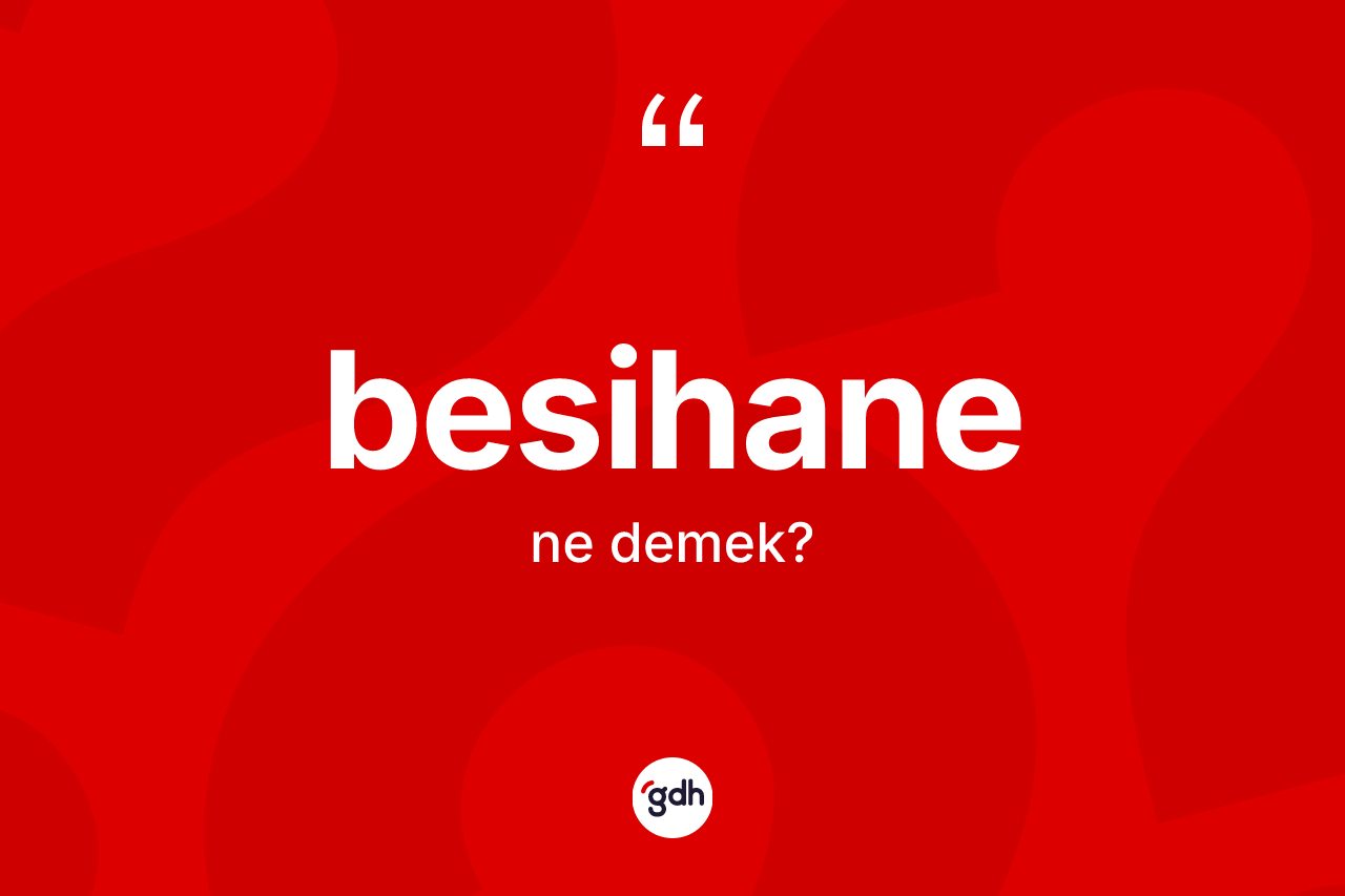 Besihane kelimesinin sözlükteki tanımı nedir? Besihane kelimesinin TDK anlamı nedir?