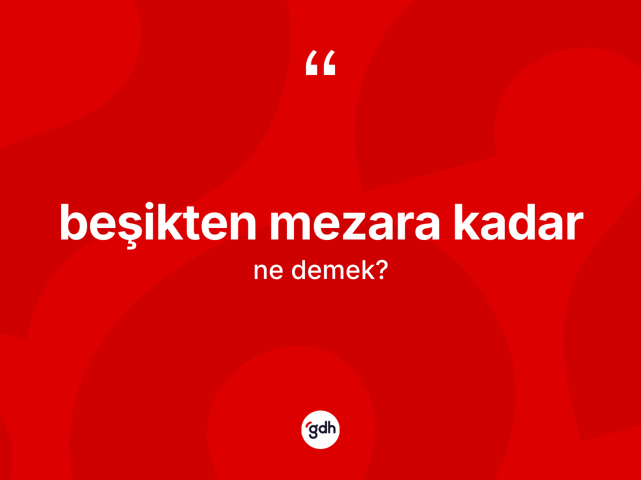 Beşikten mezara kadar ifadesinin anlamı nedir? Beşikten mezara kadar sözü hangi durumlarda kullanılır?