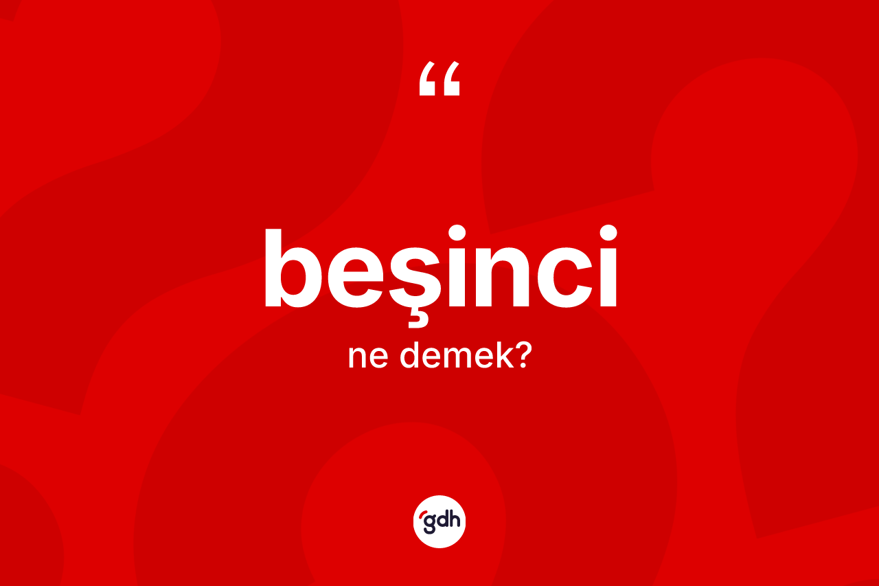 Beşinci nedir? Beşinci kelimesinin özellikleri nelerdir?