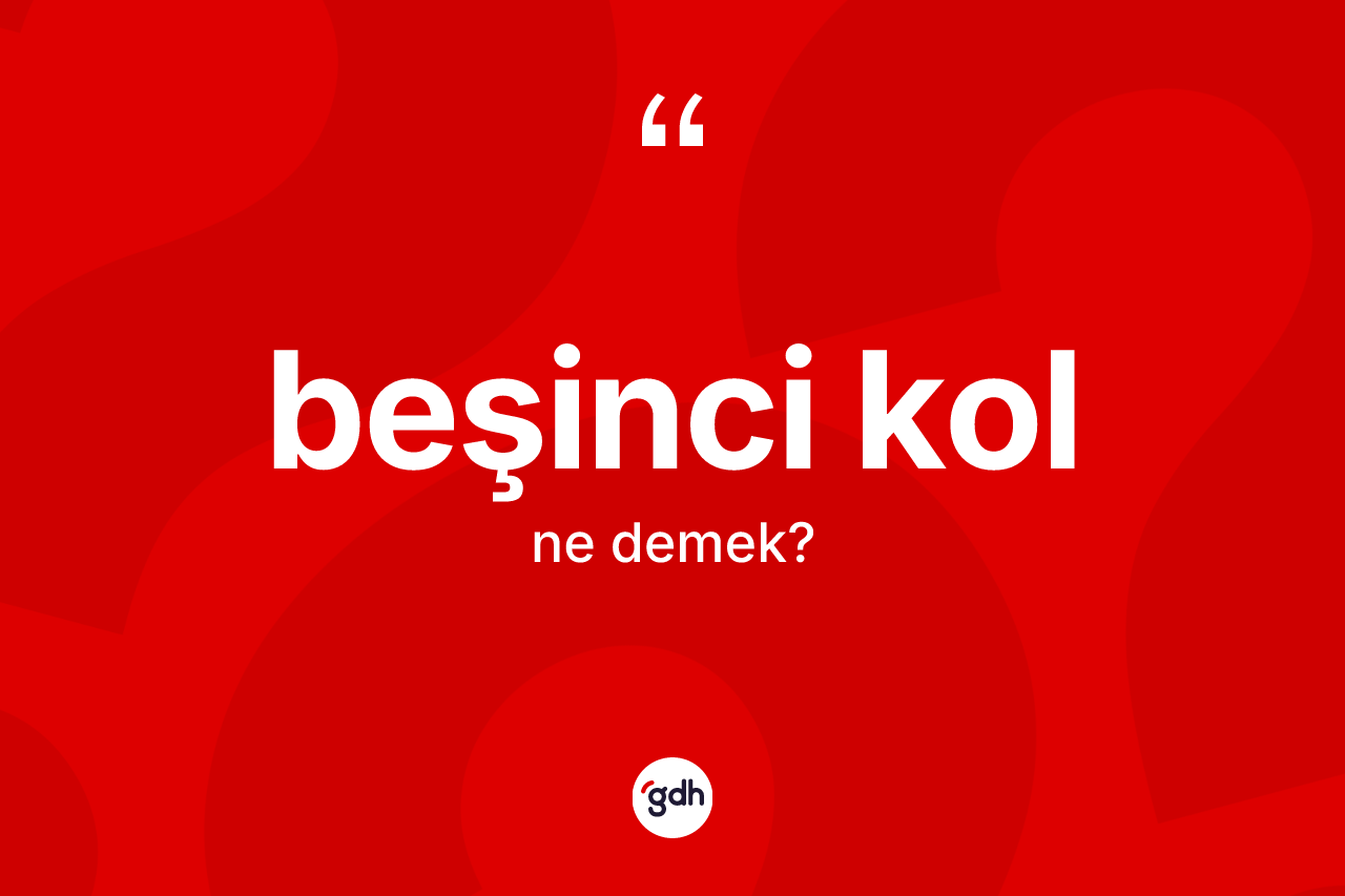 Beşinci kol kelimesinin tanımı nedir? Beşinci kolun sözlükteki anlamı nedir?