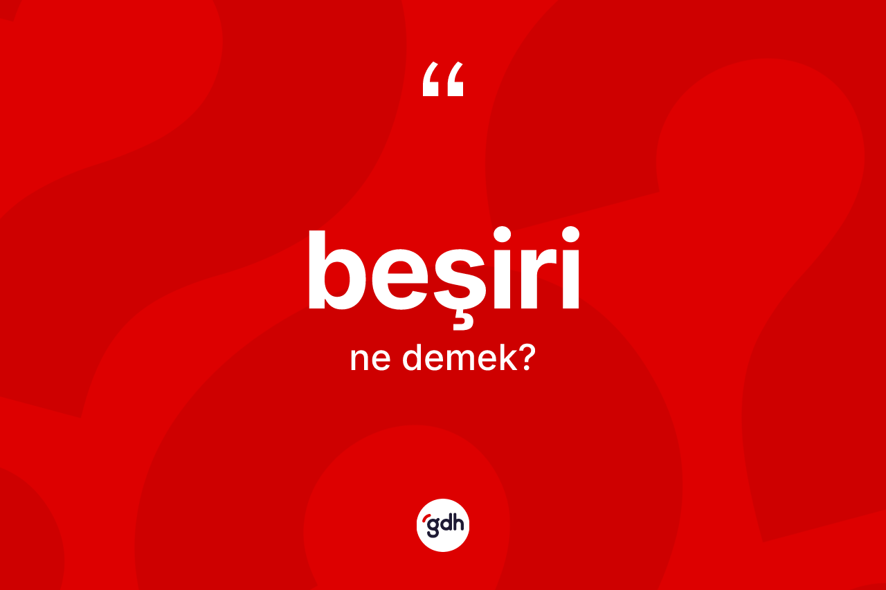 Beşiri kelimesinin tanımı nedir? Beşiri'nin TDK'ya göre anlamı nedir?