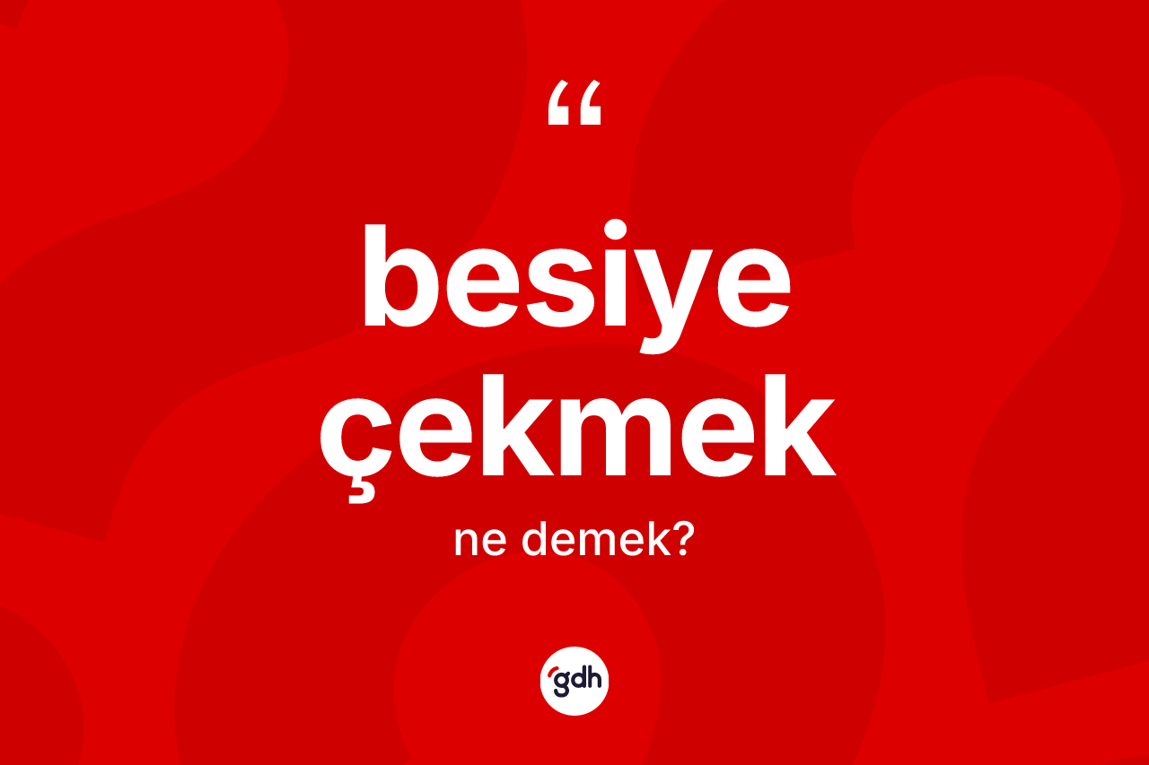 Besiye çekmek ne demek?