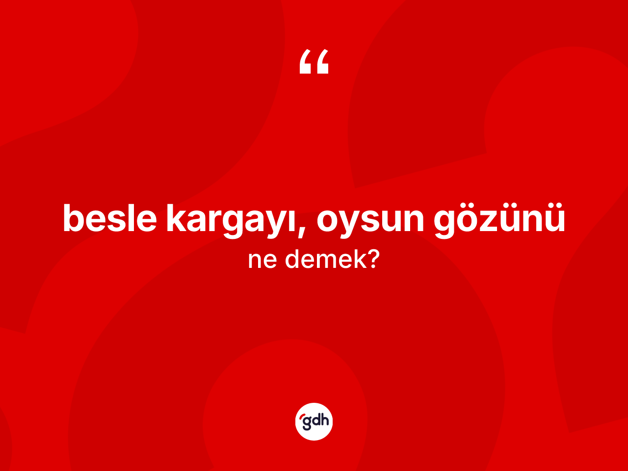 Besle kargayı, oysun gözünü ifadesi nedir? Besle kargayı, oysun gözünü ifadesi nerede kullanılır?