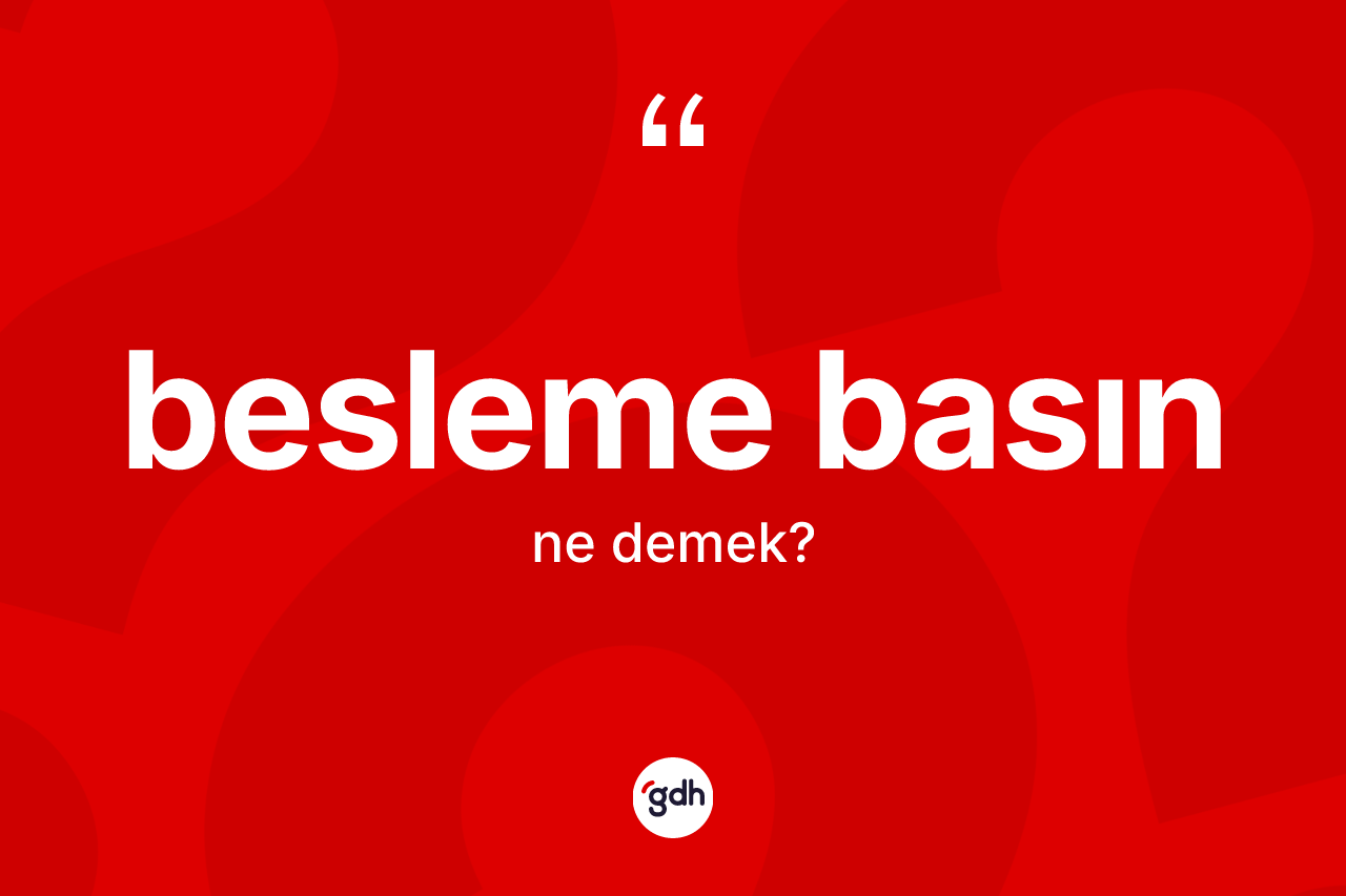 Besleme basın kelimesi ne demek?