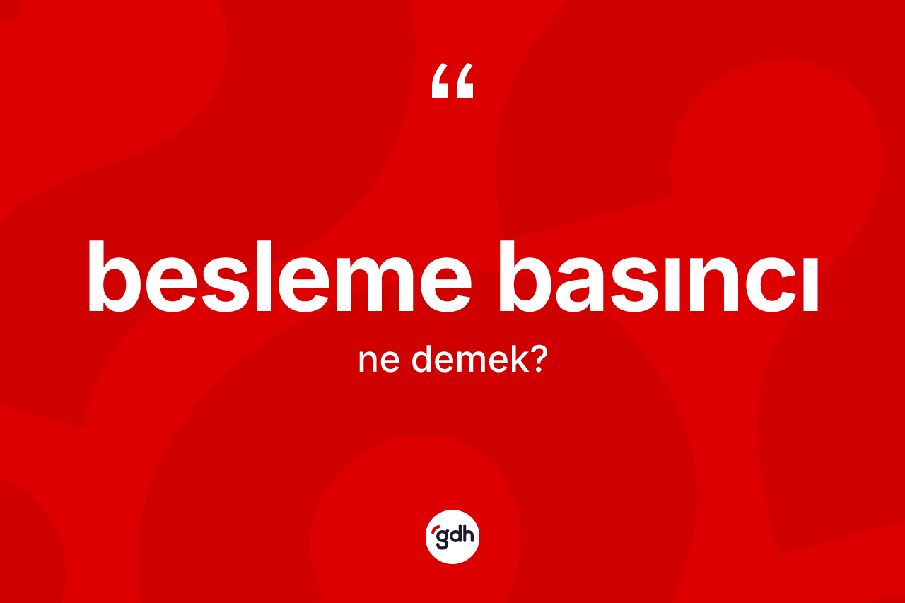 Besleme basıncı kelimesinin tanımı nedir?