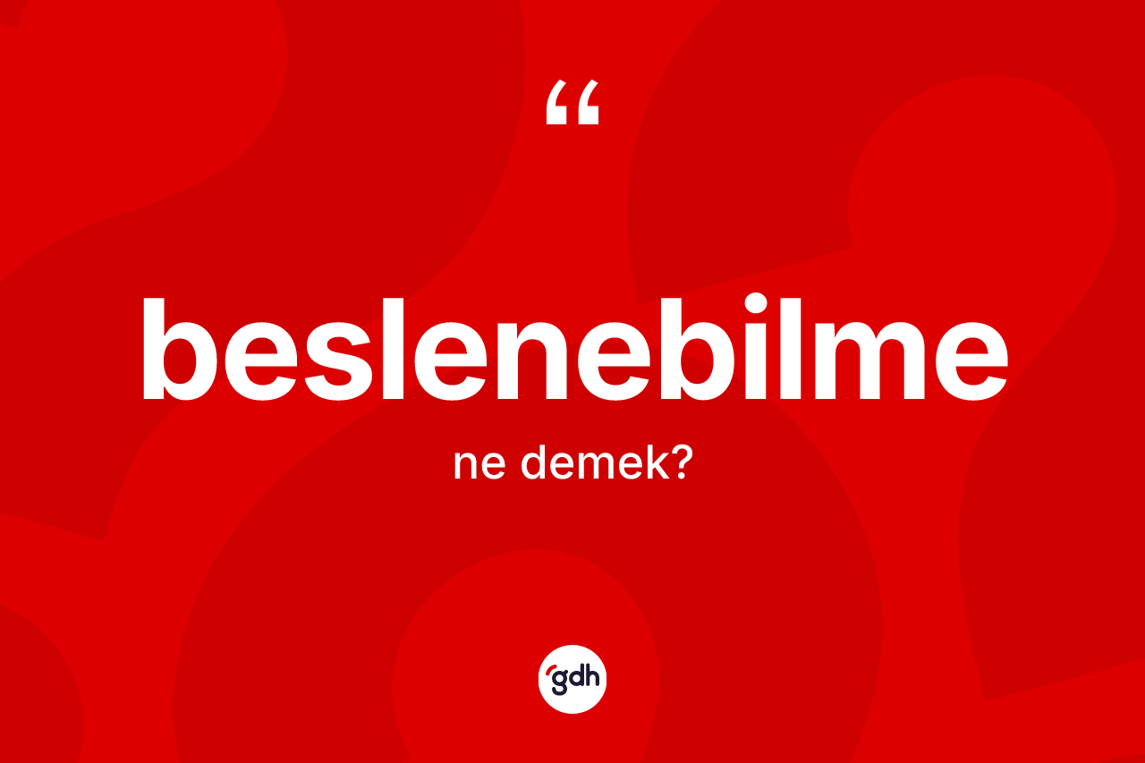 Beslenebilme ne anlama gelir? Beslenebilmenin TDK'ya göre anlamı nedir?