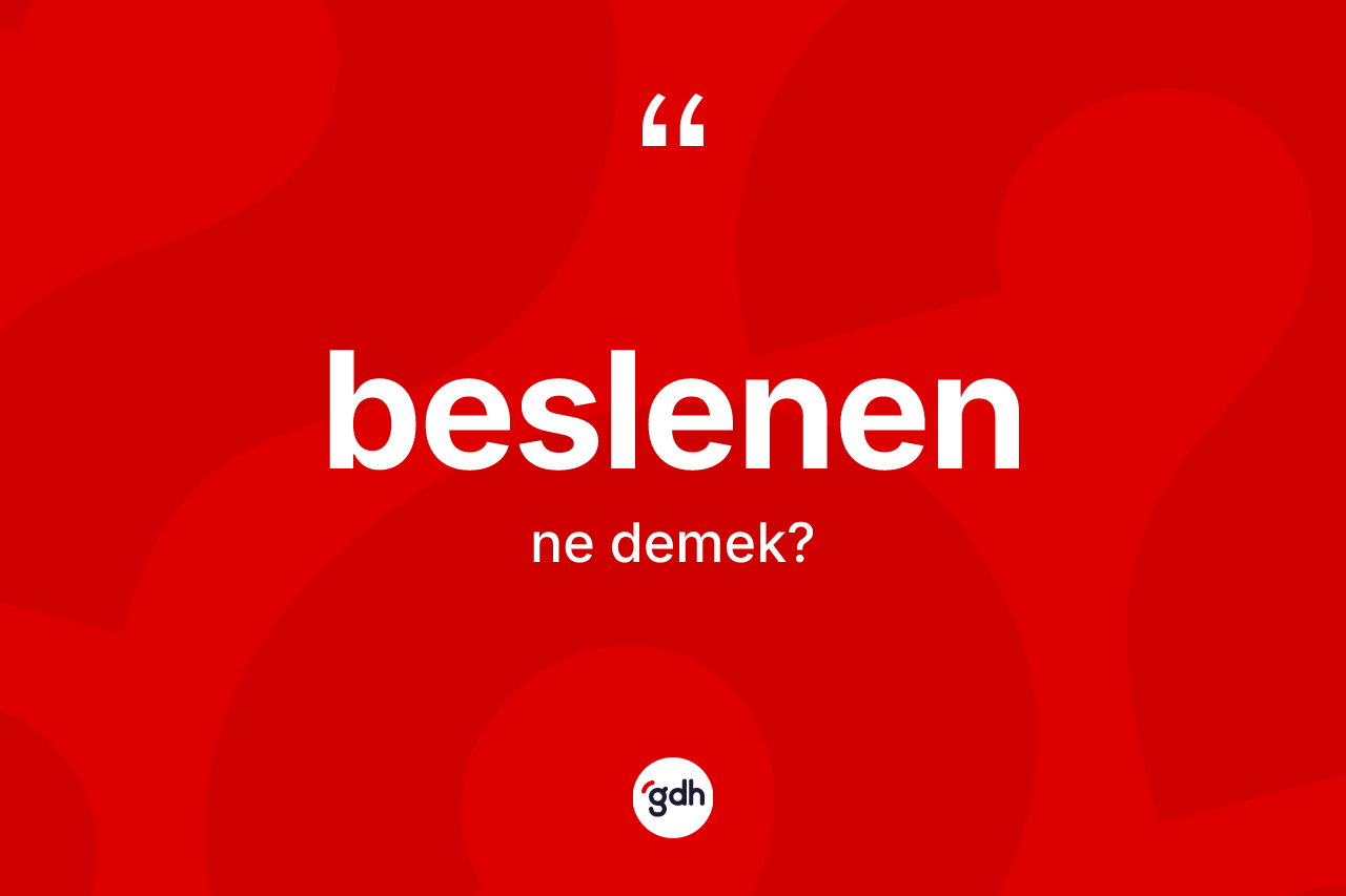 Beslenen kelimesinin sözlükteki tanımı nedir? Beslenenin sözlükteki anlamı nedir?