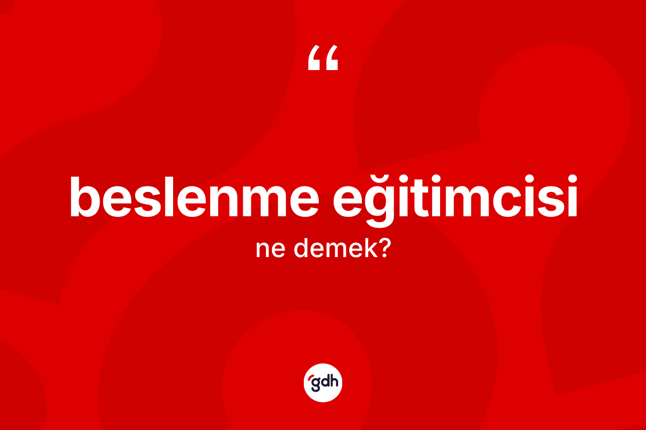 Beslenme eğitimcisi kelimesinin anlamı nedir? Beslenme eğitimcisinin TDK'ya göre anlamı nedir?