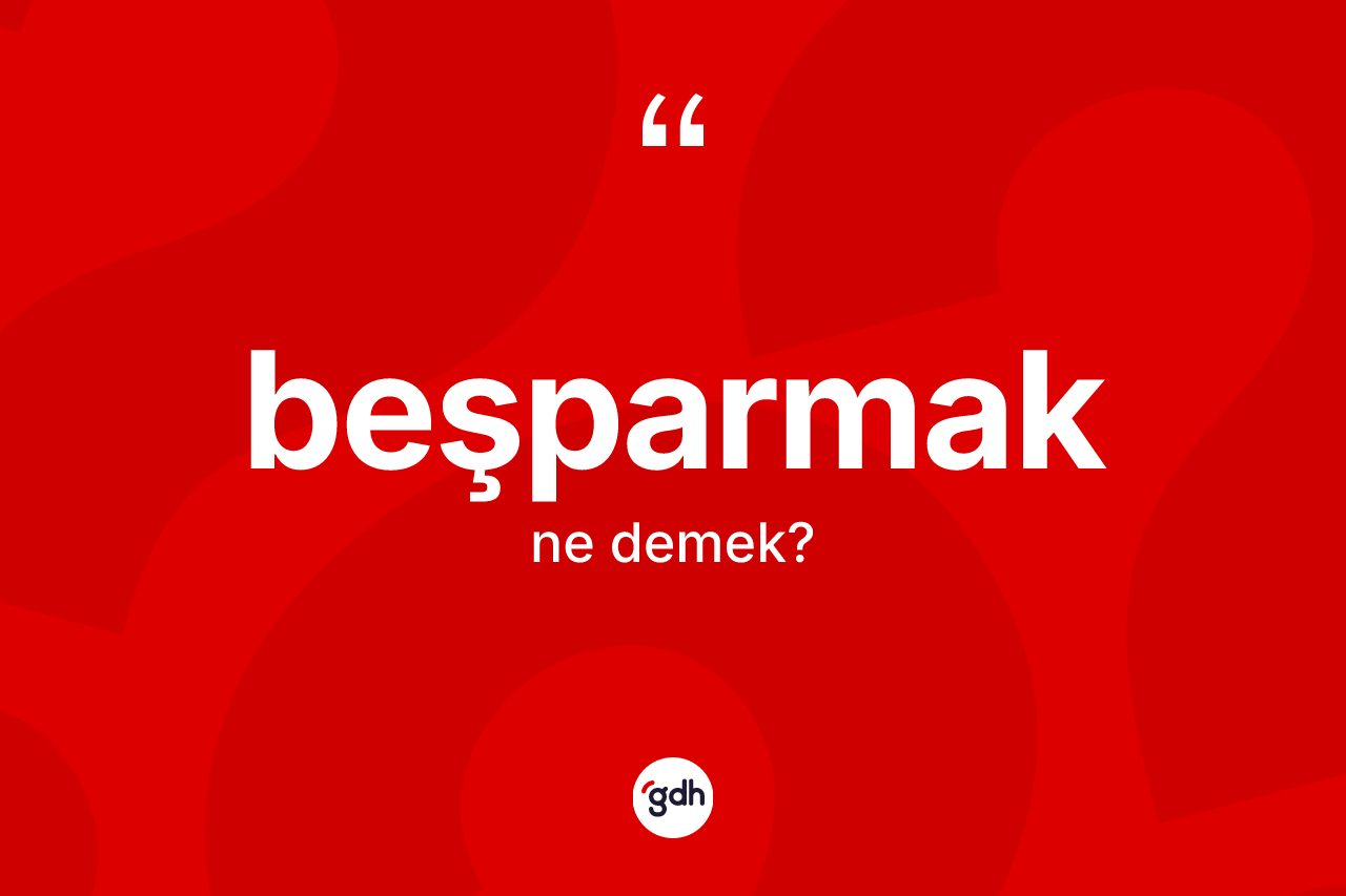Beşparmak kelimesi ne anlama gelir?