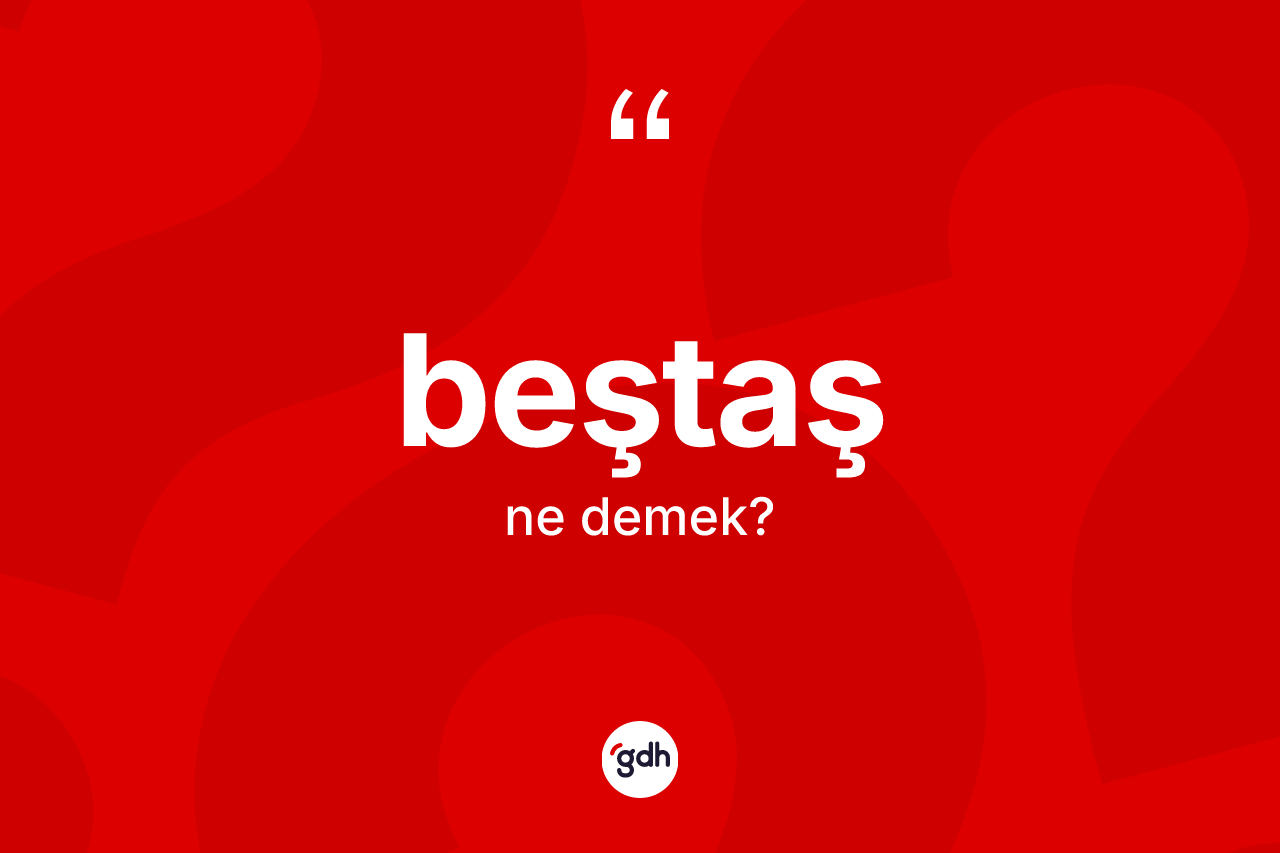 Beştaş kelimesi ne anlama gelir? Beştaşın sözlükteki anlamı nedir?