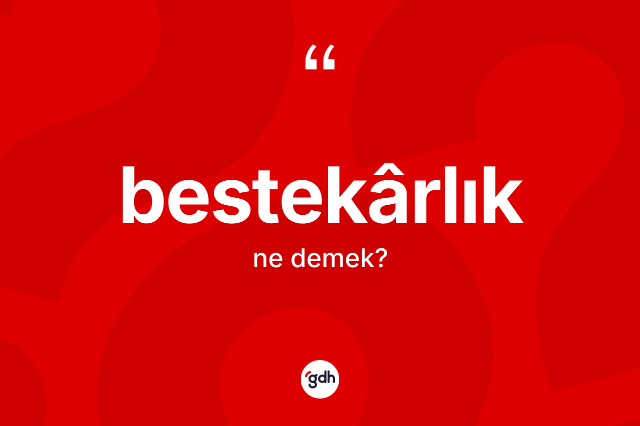 Bestekârlık kelimesinin sözlükteki tanımı nedir?