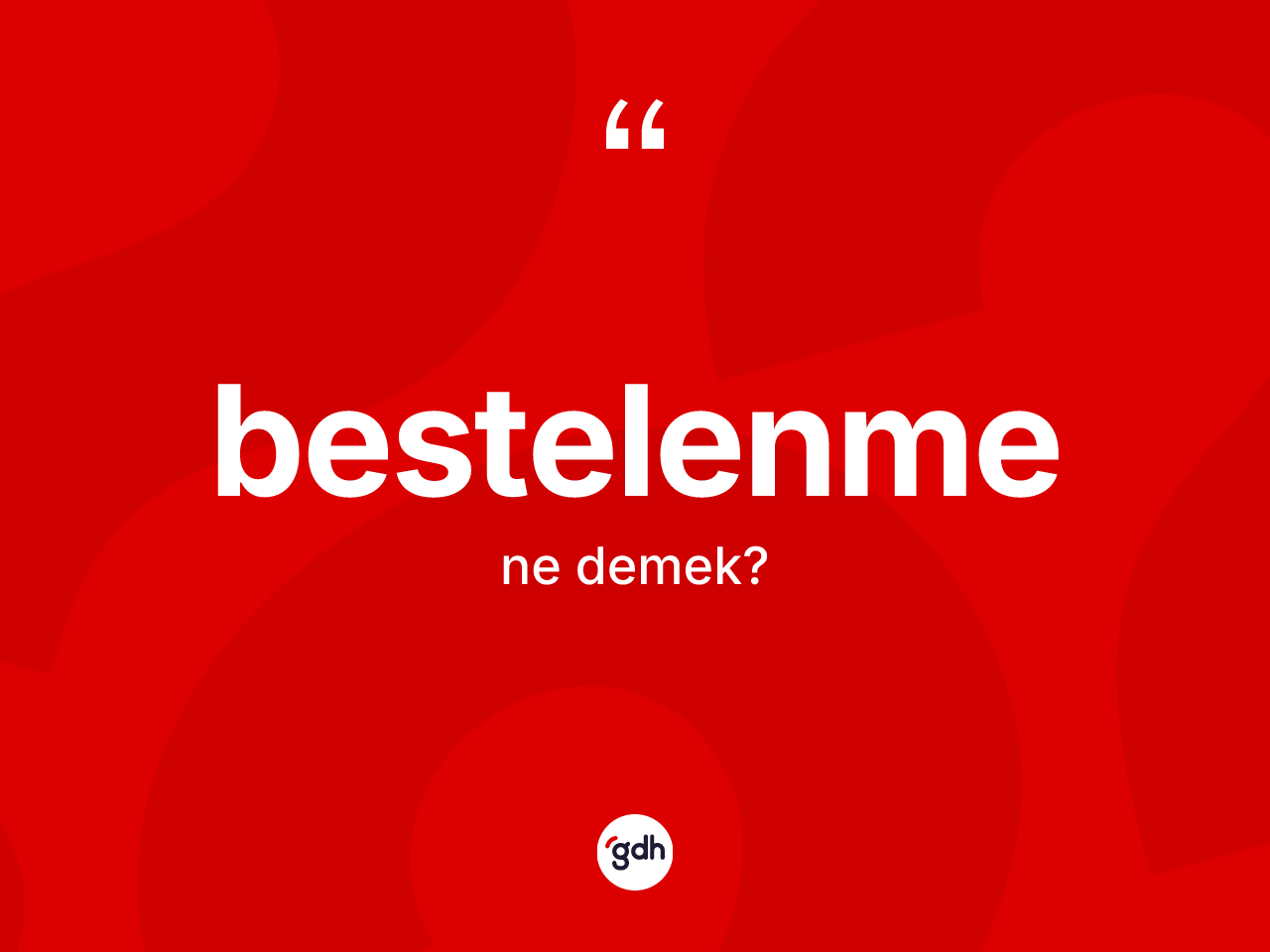 Bestelenme kelimesinin sözlükteki tanımı nedir? Bestelenmenin TDK'ya göre anlamı nedir?