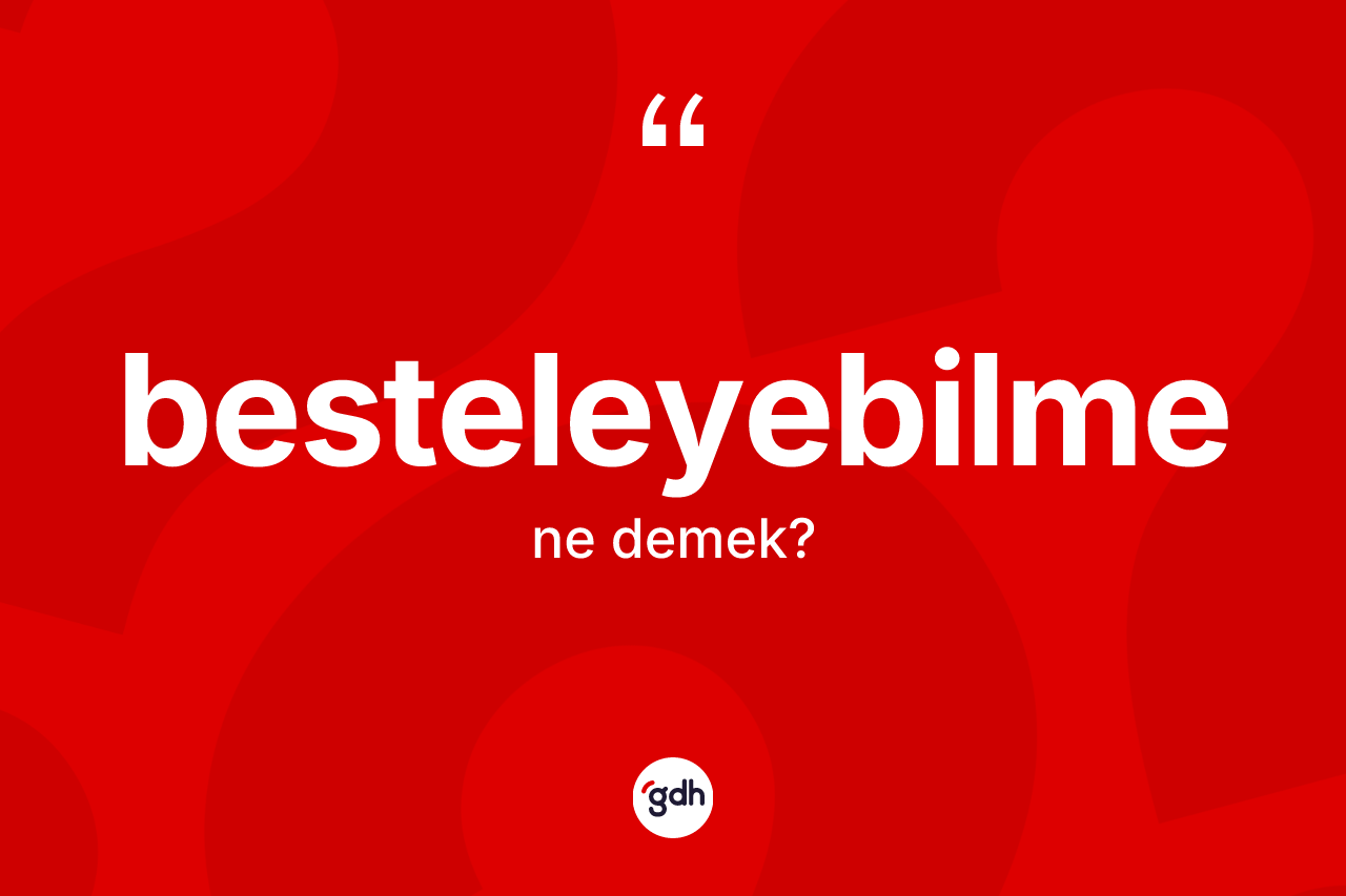 Besteleyebilme nedir?
