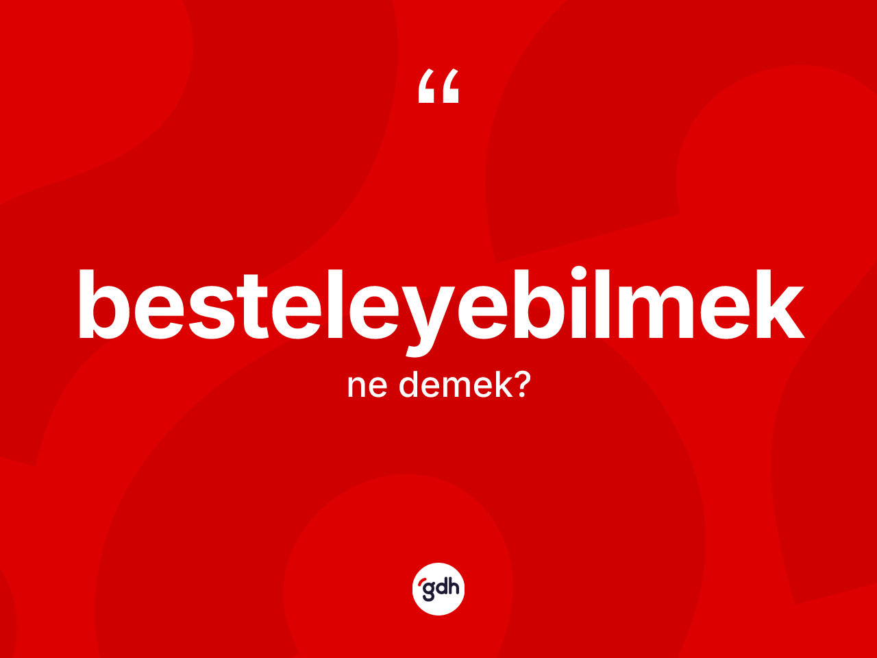Besteleyebilmek kelimesinin tanımı nedir? Besteleyebilmeğin TDK'ya göre anlamı nedir?