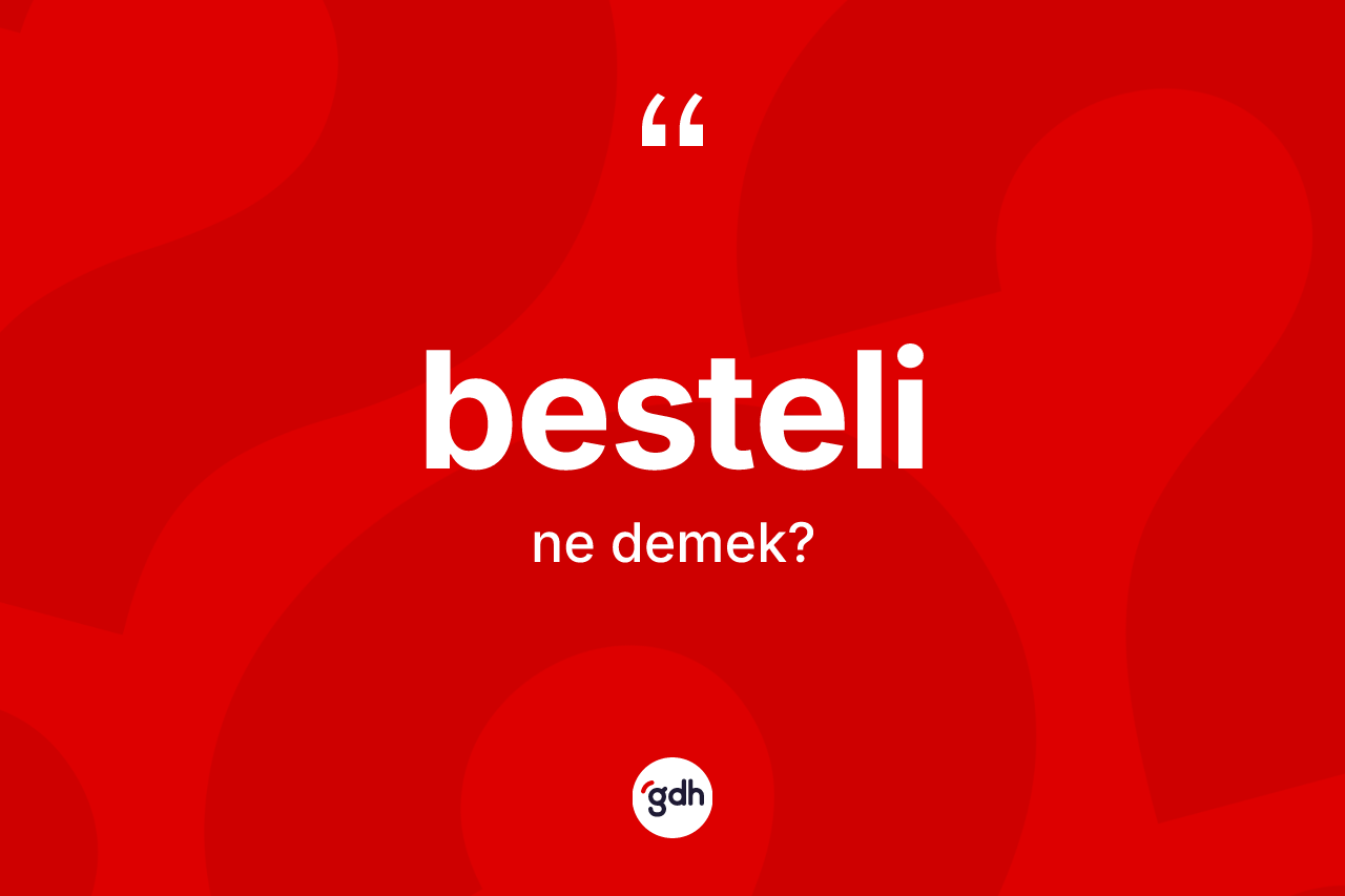 Besteli kelimesinin anlamı nedir?