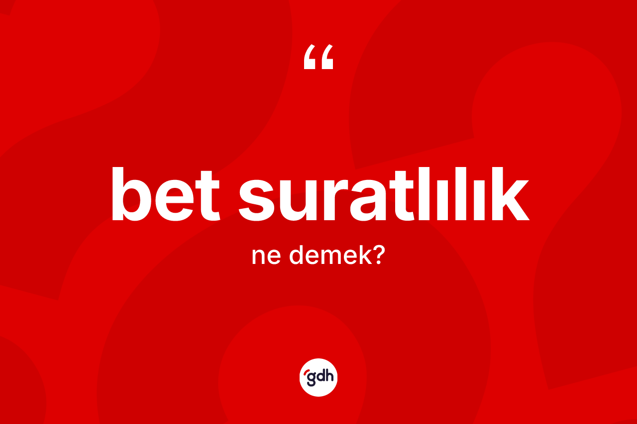 Bet suratlılık kelimesinin sözlükteki tanımı nedir?