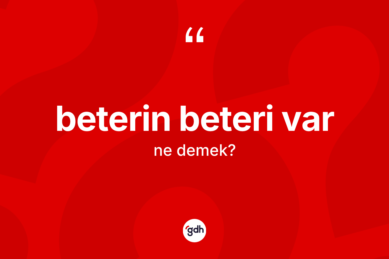 Beterin beteri var ifadesi ne demektir? Beterin beteri var ifadesinin kaç farklı anlamı var?