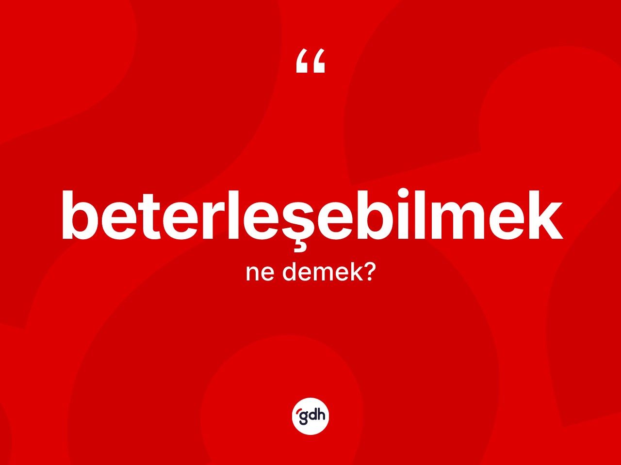 Beterleşebilmek kelimesi nedir? Beterleşebilmeğin TDK'ya göre anlamı nedir?