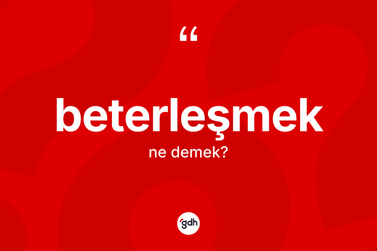 Beterleşmek kelimesi nedir? Beterleşmeğin halk arasındaki kullanımı nasıldır?