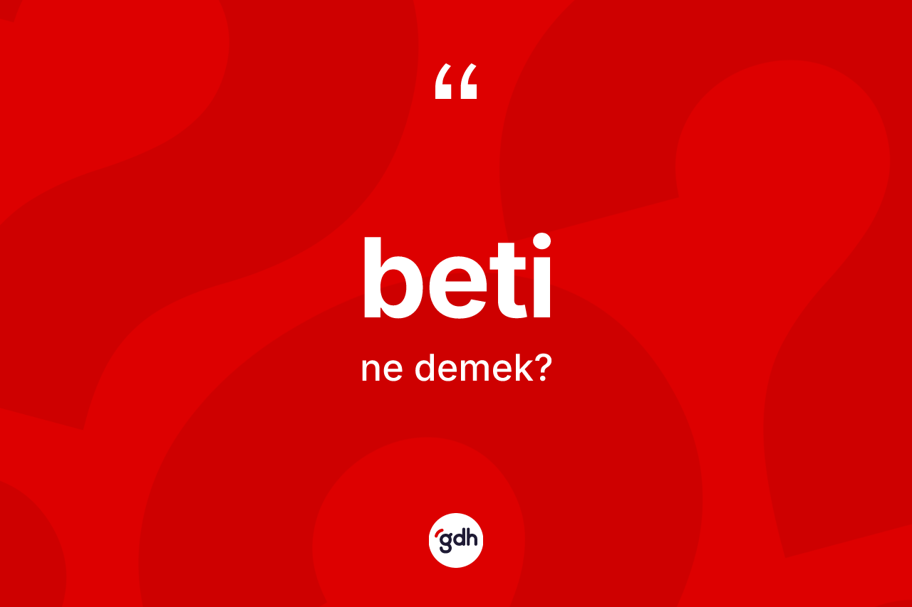 Beti kelimesinin sözlükteki tanımı nedir?