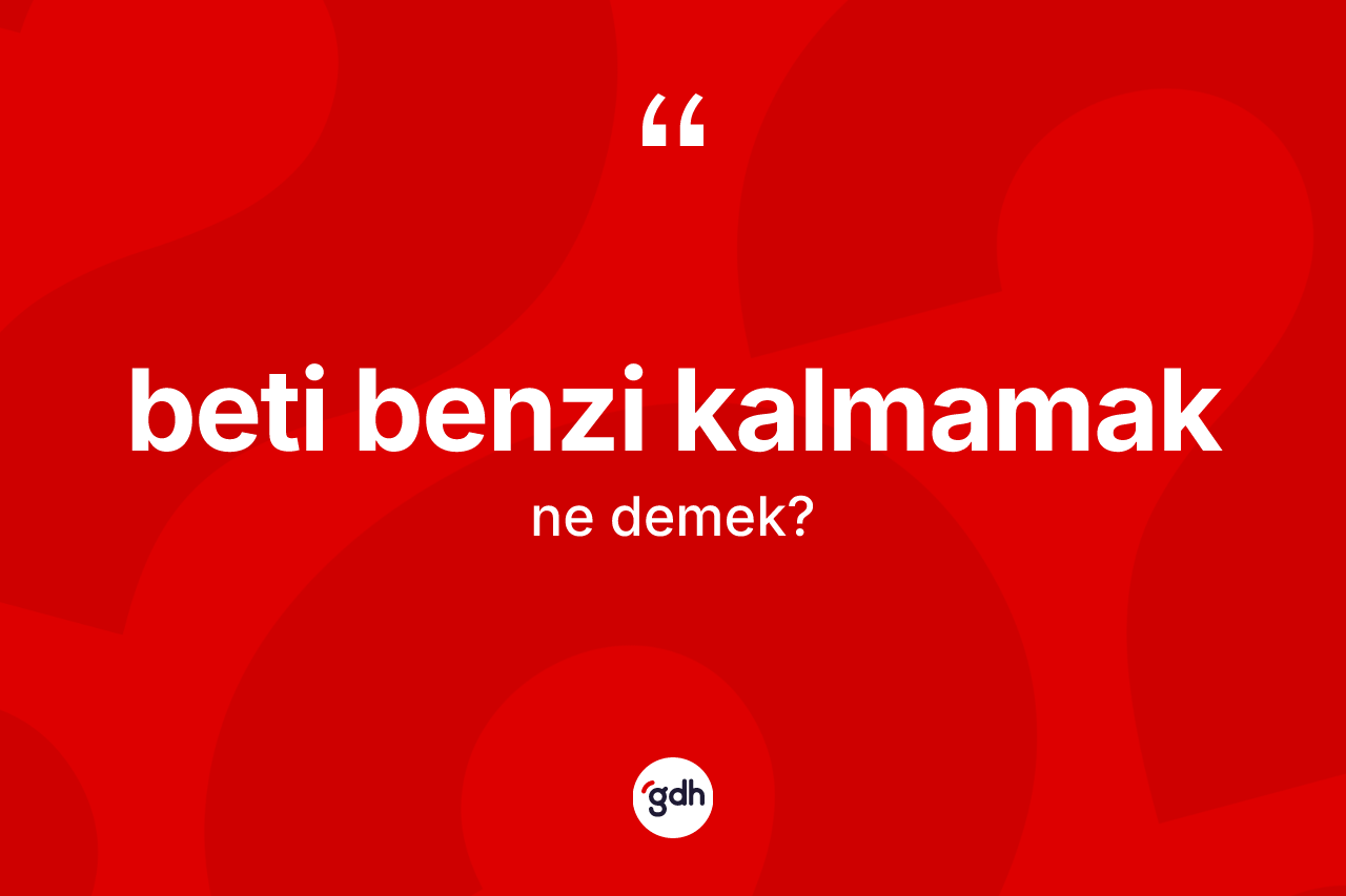Beti benzi kalmamak ne anlama gelir?