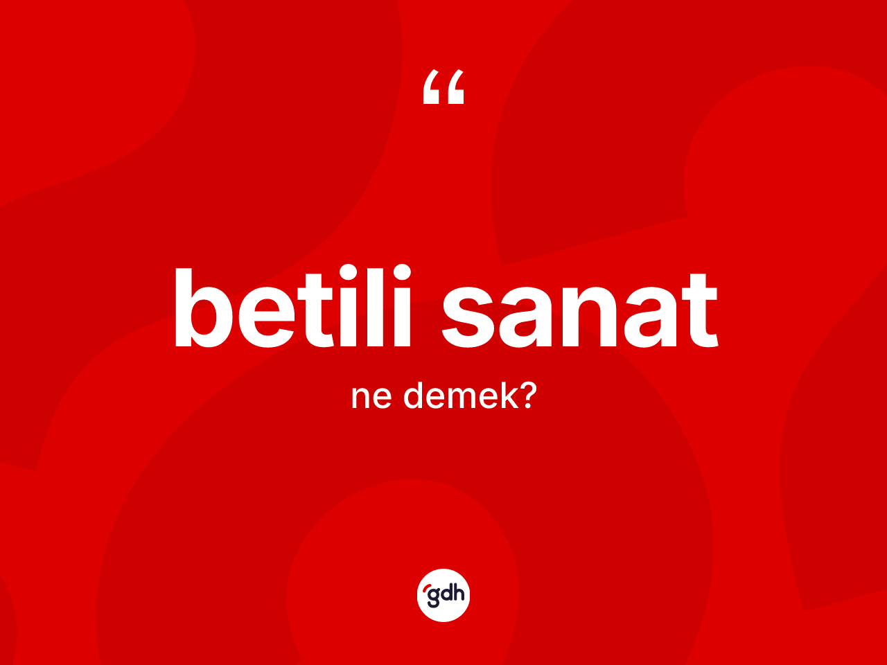 Betili sanat ne anlama gelir? Betili sanatın sözlükteki anlamı nedir?