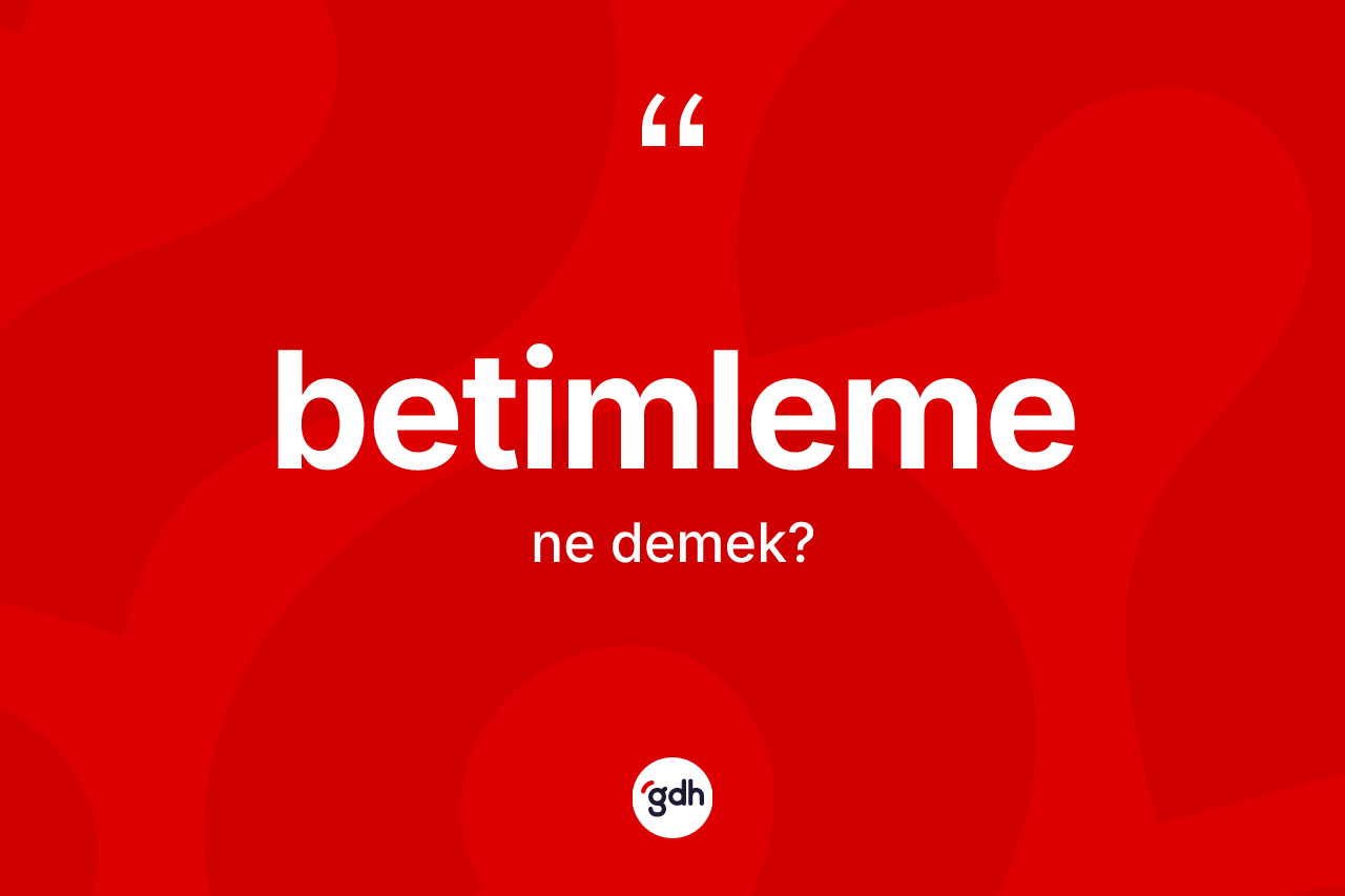 Betimleme ne anlama gelir? Betimlemenin TDK'ya göre anlamı nedir?