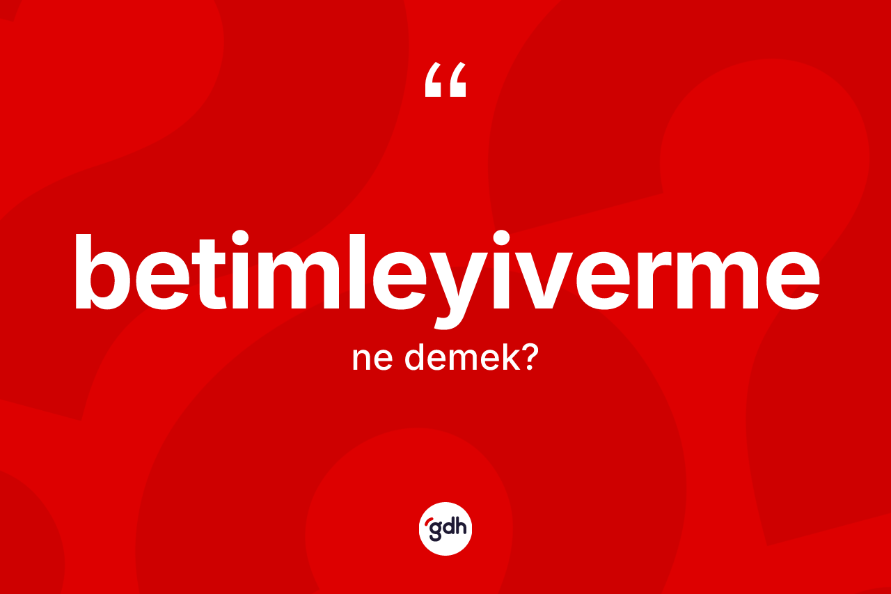 Betimleyiverme nedir? Betimleyiverme kelimesinin özellikleri nelerdir?