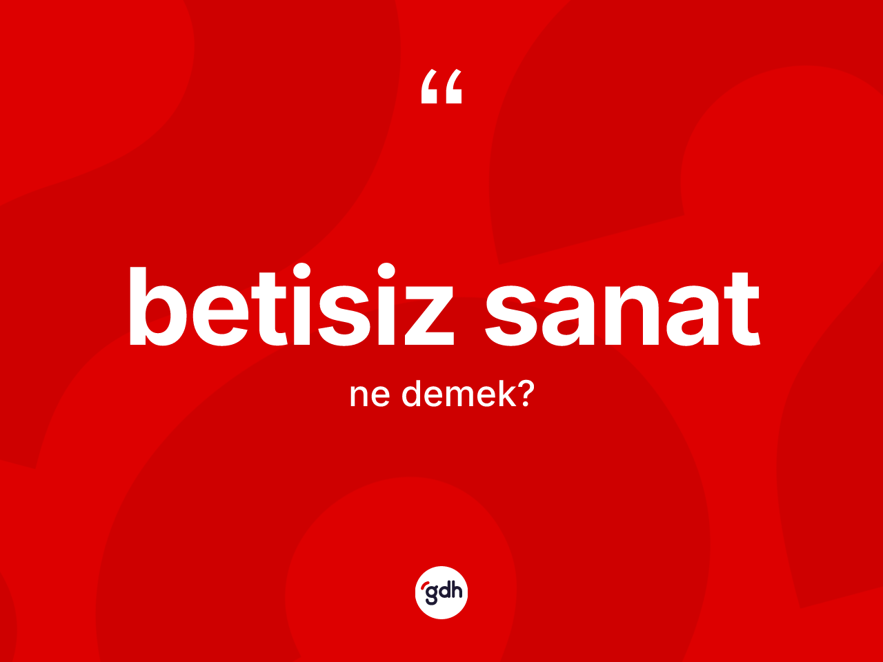Betisiz sanat nedir? Betisiz sanatın TDK'ya göre anlamı nedir?