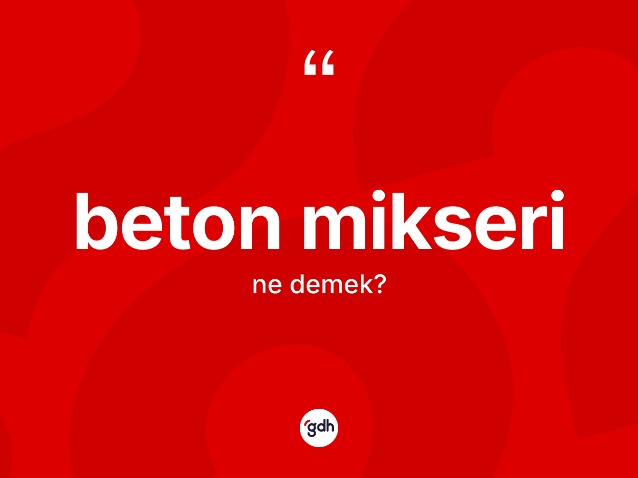 Beton mikseri ne anlama gelir? Beton mikseri kelimesinin kaç farklı anlamı var?