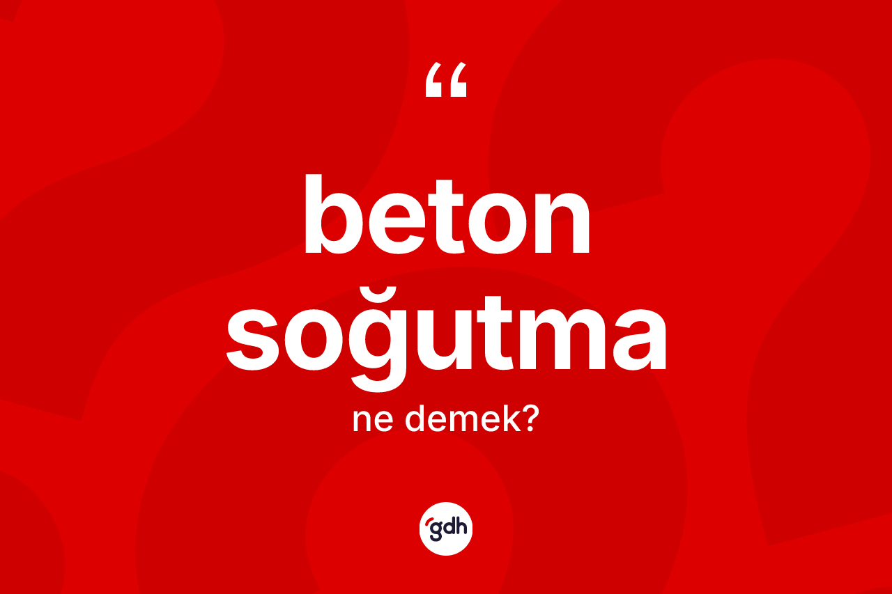 Beton soğutma kelimesinin tanımı nedir?