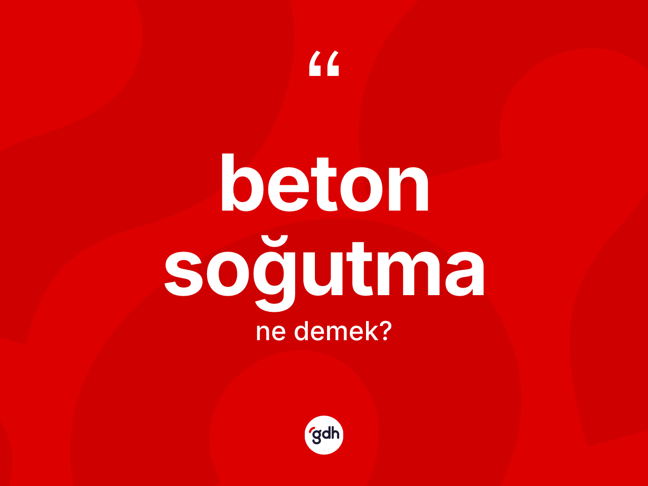 Beton soğutma kelimesinin tanımı nedir? Beton soğutmanın sözlükteki anlamı nedir?