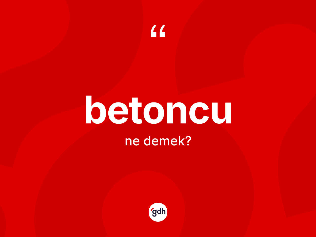 Betoncu kelimesinin tanımı nedir? Betoncunun halk arasındaki kullanımı nasıldır?