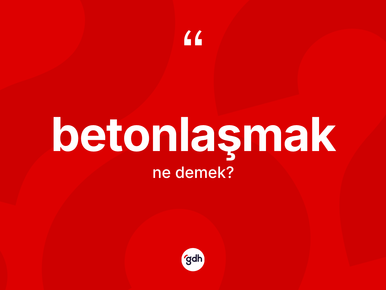 Betonlaşmak ne anlama gelir? Betonlaşmak kelimesinin TDK'ya göre açıklaması nedir?