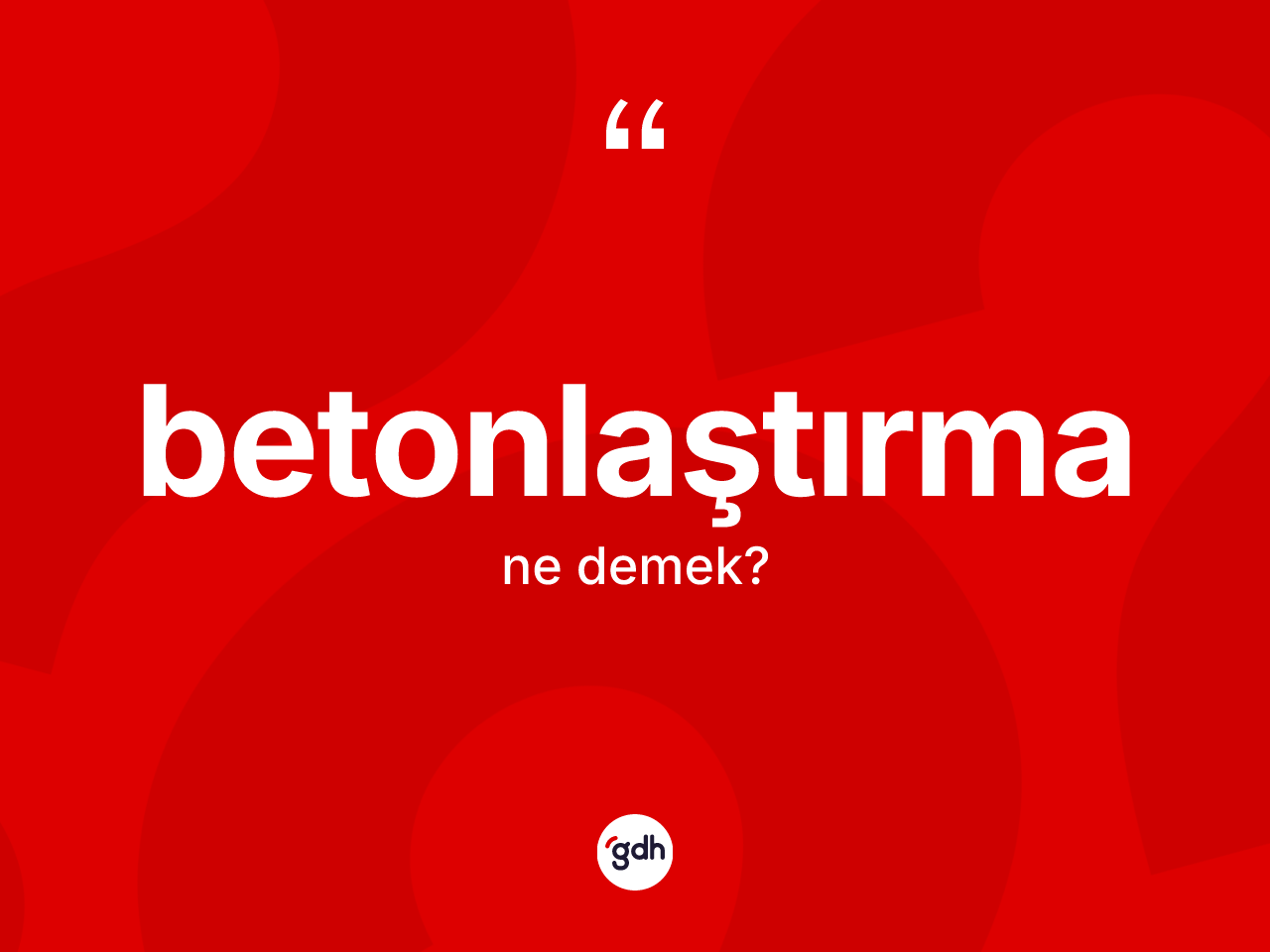Betonlaştırma nedir? Betonlaştırma kelimesinin kaç farklı anlamı var?
