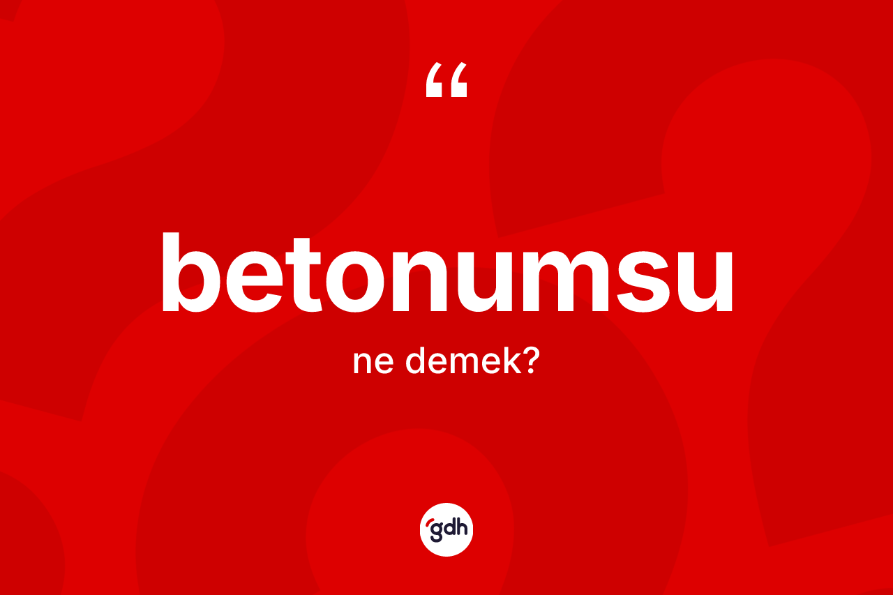 Betonumsu kelimesinin tanımı nedir?
