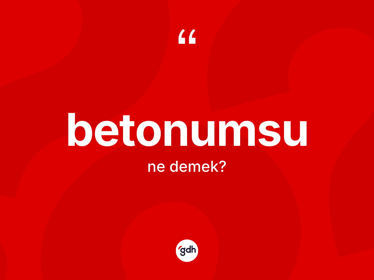 Betonumsu kelimesinin tanımı nedir? Betonumsunun TDK'ya göre anlamı nedir?