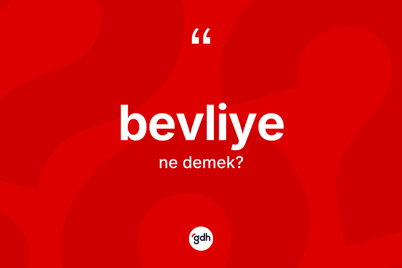 Bevliye kelimesi nedir? Bevliyenin kısaca tanımı nedir?