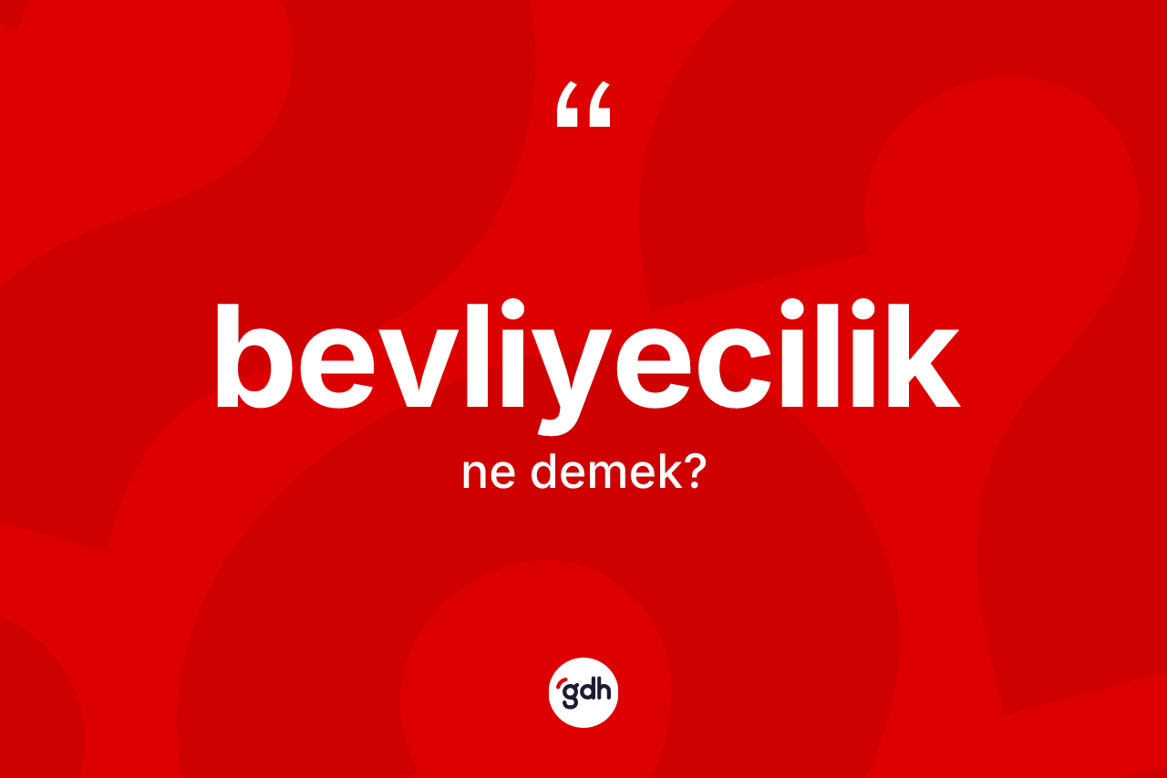 Bevliyecilik kelimesinin tanımı nedir?