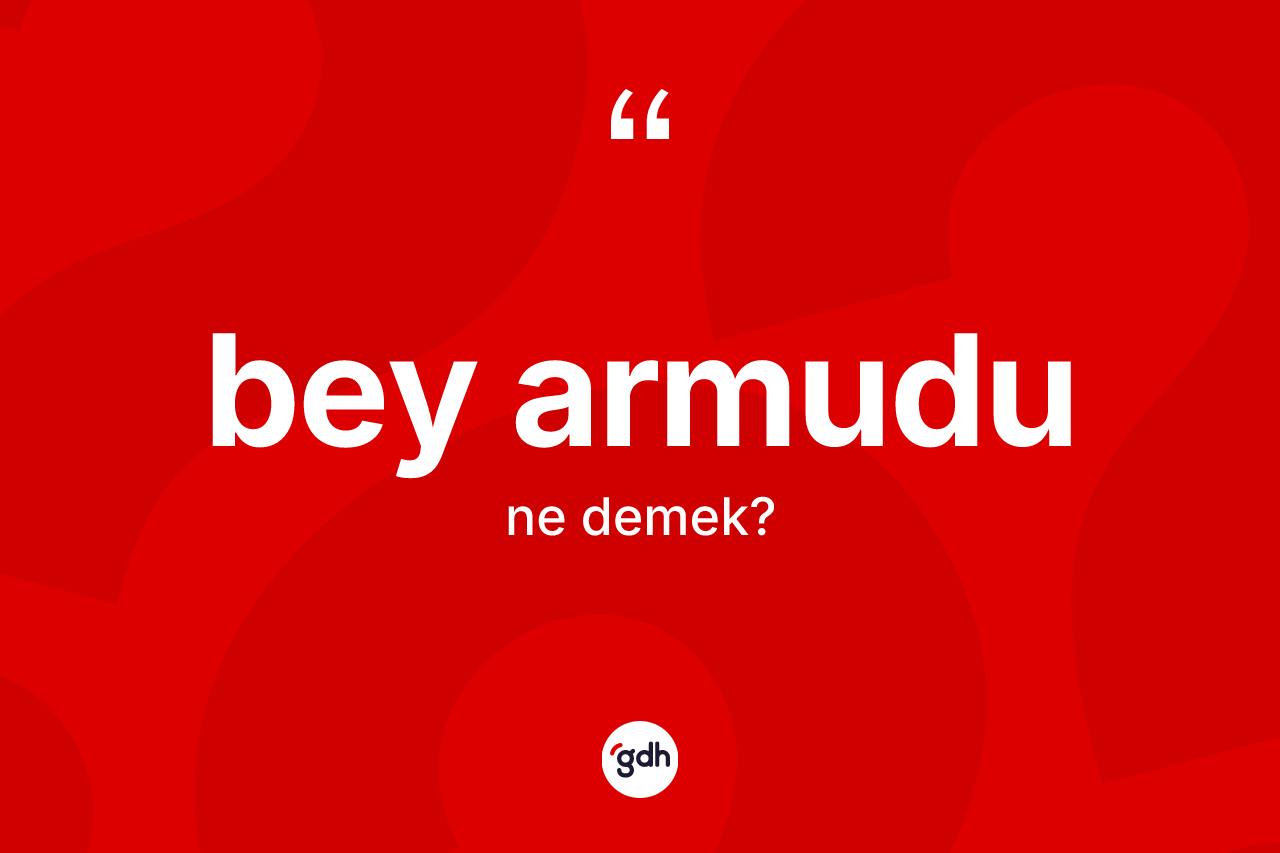 Bey armudu kelimesinin anlamı nedir?
