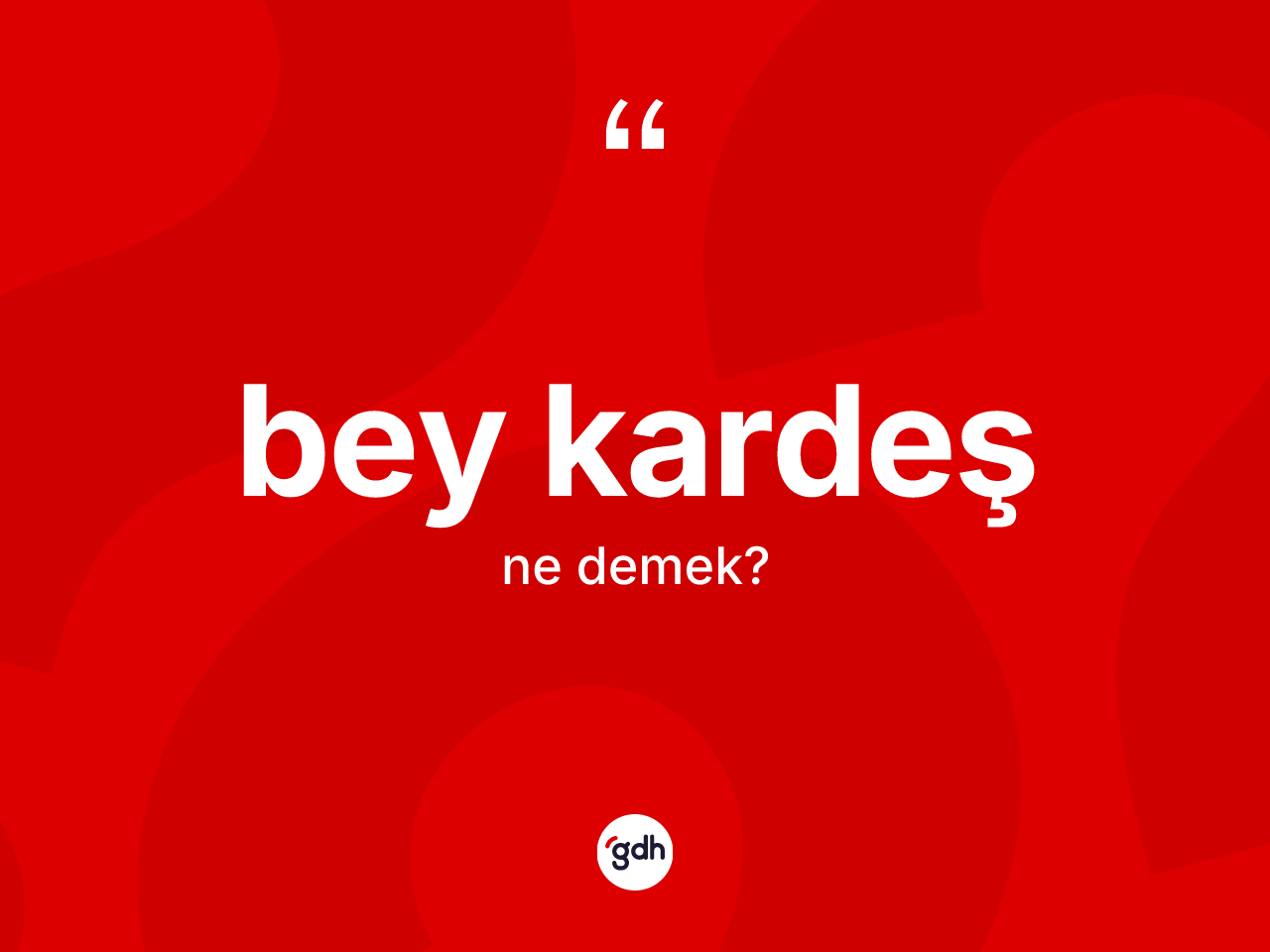 Bey kardeş kelimesinin anlamı nedir? Bey kardeşin TDK'ya göre anlamı nedir?