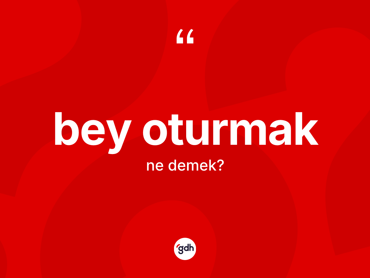 Bey oturmak ifadesinin anlamı nedir? Bey oturmak ifadesi nerede kullanılır?