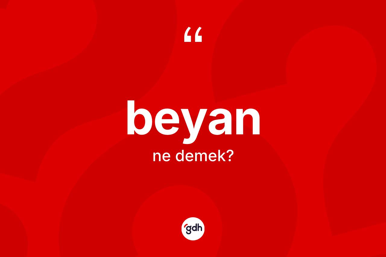 Beyan kelimesinin sözlükteki tanımı nedir? Beyan kelimesinin özellikleri nelerdir?