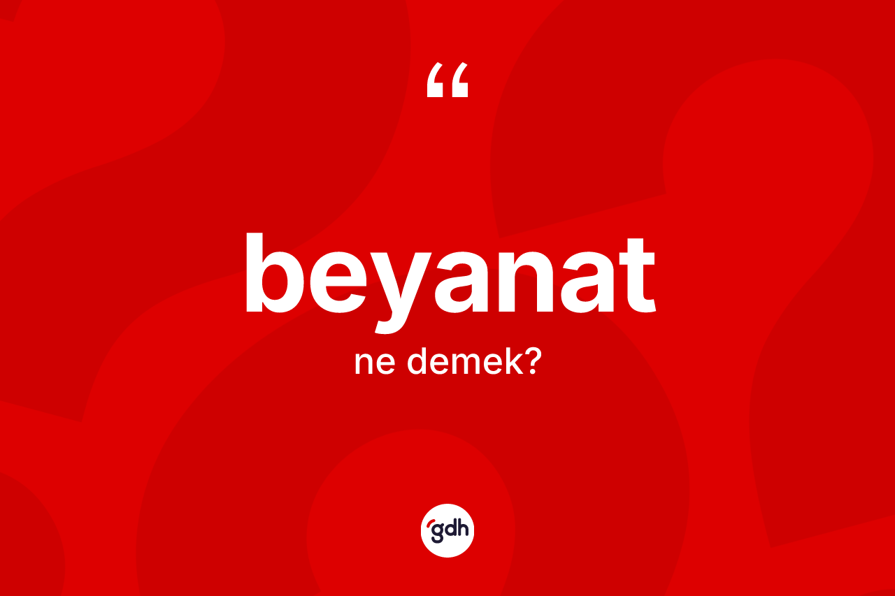 Beyanat kelimesi ne demek? Beyanatın TDK'ya göre anlamı nedir?